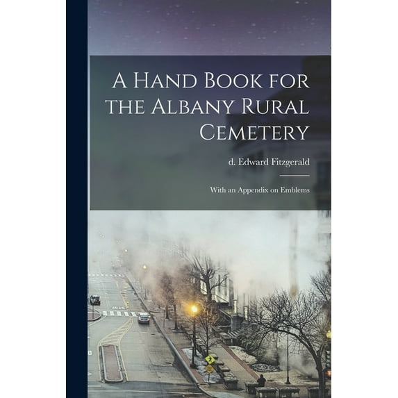 A Hand Book for the Albany Rural Cemetery: With an Appendix on Emblems, (Paperback)