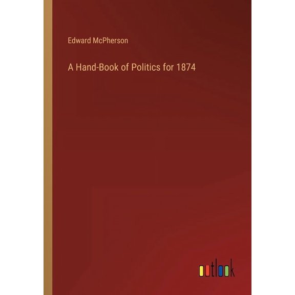 A Hand-Book of Politics for 1874 (Paperback)