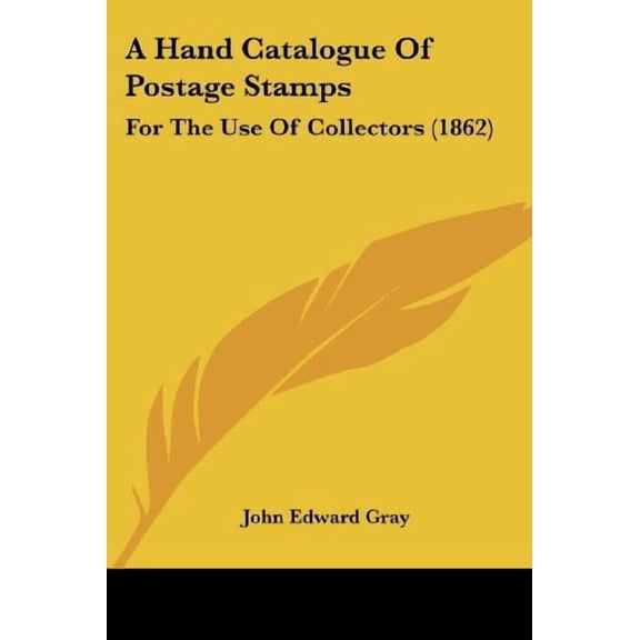 A Hand Catalogue Of Postage Stamps: For The Use Of Collectors 1862 Paperback 1436730872 9781436730877 John Edward Gray