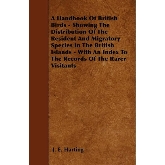 A Handbook Of British Birds - Showing The Distribution Of The Resident And Migratory Species In The British Islands - With An Index To The Records Of The Rarer Visitants (Paperback)