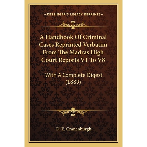 A Handbook Of Criminal Cases Reprinted Verbatim From The Madras High Court Reports V1 To V8 : With A Complete Digest (1889) (Paperback)