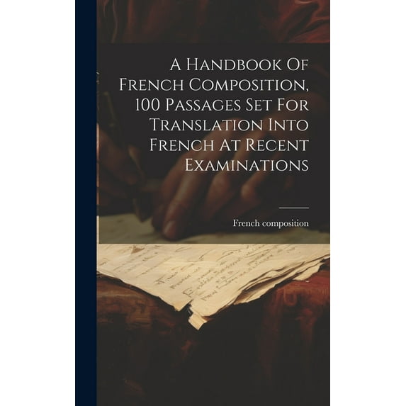 A Handbook Of French Composition, 100 Passages Set For Translation Into French At Recent Examinations (Hardcover)