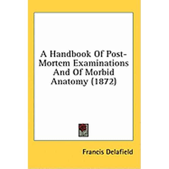 A Handbook Of Post-Mortem Examinations And Of Morbid Anatomy (1872) (Hardcover)
