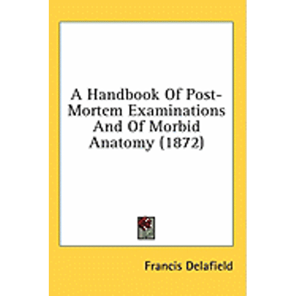 A Handbook Of Post-Mortem Examinations And Of Morbid Anatomy (1872) (Paperback)