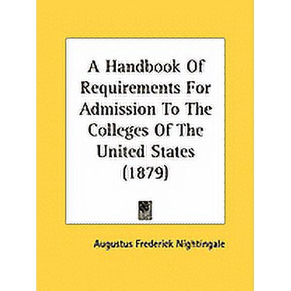 A Handbook Of Requirements For Admission To The Colleges Of The United States (1879) (Paperback)