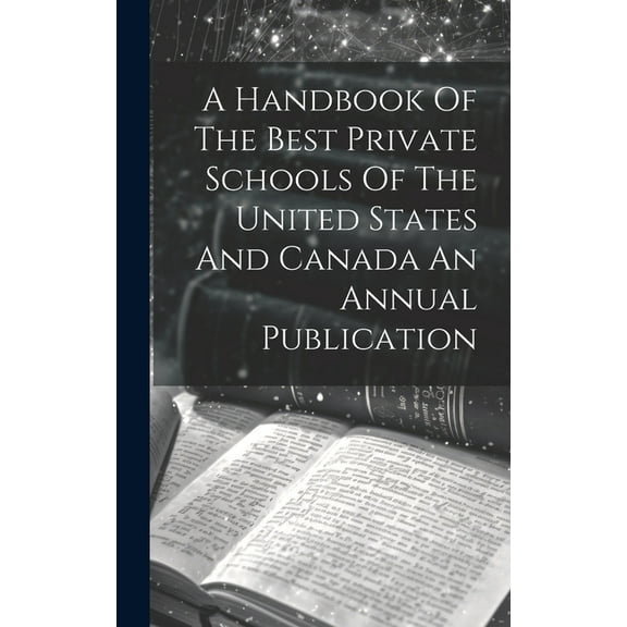 A Handbook Of The Best Private Schools Of The United States And Canada An Annual Publication