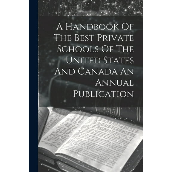 A Handbook Of The Best Private Schools Of The United States And Canada An Annual Publication