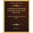 thumbnail image 1 of A Handbook Of The Sheriff And Justice Of Peace Small Debt Courts : With Notes, References, And Forms (1884) (Paperback), 1 of 1
