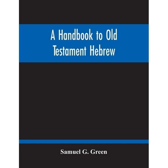 A Handbook To Old Testament Hebrew: Containing An Elementary Grammar Of The Language: With Reading Lessons, Notes On Man, (Paperback)
