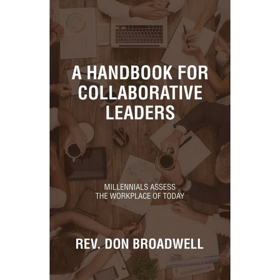 A Handbook for Collaborative Leaders: Millennials Assess the Workplace of Today, (Paperback)