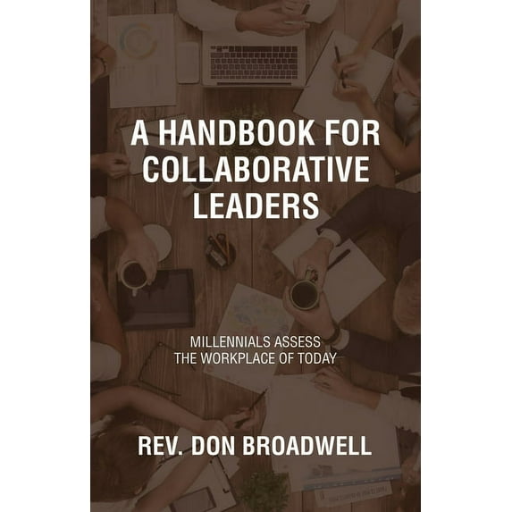 A Handbook for Collaborative Leaders : Millennials Assess the Workplace of Today (Paperback)