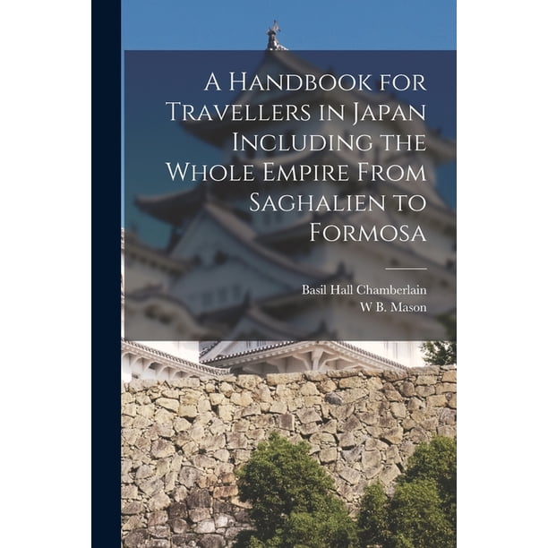 A Handbook for Travellers in Japan Including the Whole A Handbook for Travellers in Japan Including the Whole