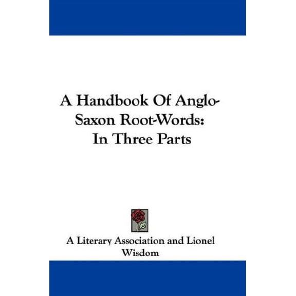 A Handbook of Anglo-saxon Root-words : In Three Parts