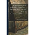 thumbnail image 1 of A Handbook of Christian Symbols and Stories of the Saints As Illustrated in Art (Hardcover), 1 of 6