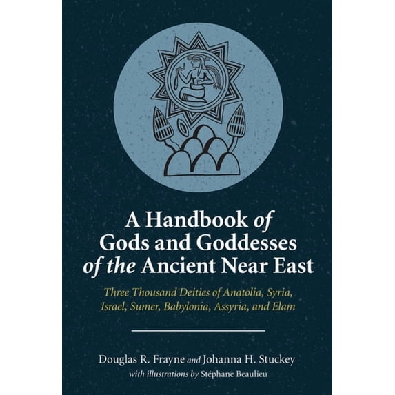 A Handbook of Gods and Goddesses of the Ancient Near East: Three Thousand Deities of Anatolia, Syria, Israel, Sumer, Bab, (Paperback)