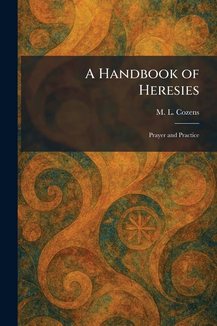 A Handbook of Heresies: Prayer and Practice, (Paperback)