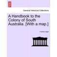 thumbnail image 1 of A Handbook to the Colony of South Australia. [With a Map.] (Paperback), 1 of 1