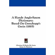 A Handy Anglo-Saxon Dictionary Based On Groschopp's Grein 1885 Paperback