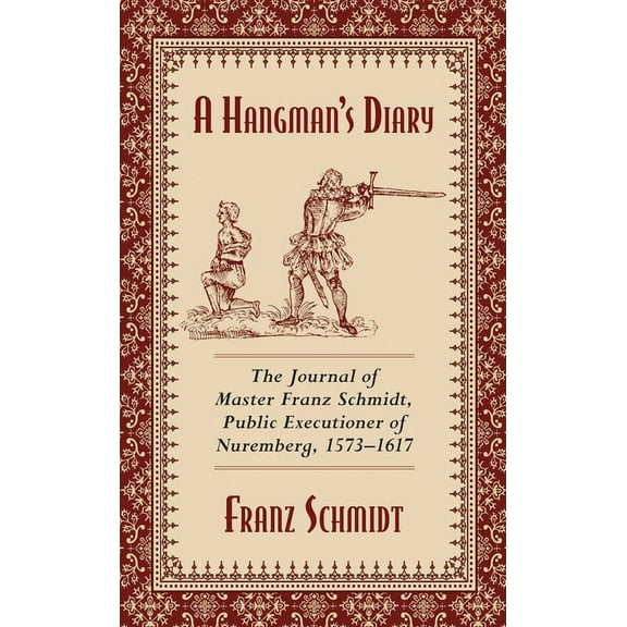A Hangman's Diary: The Journal of Master Franz Schmidt, Public Executioner of Nuremberg, 1573-1617, (Paperback)