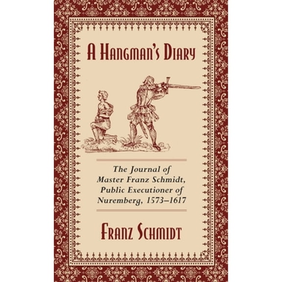 Pre-Owned A Hangman's Diary: The Journal of Master Franz Schmidt, Public Executioner of Nuremberg, 1573-1617 (Paperback) 1629144800 9781629144801
