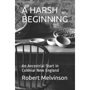 A Harsh Beginning An Ancestrial Start in Colonial New England Paperback