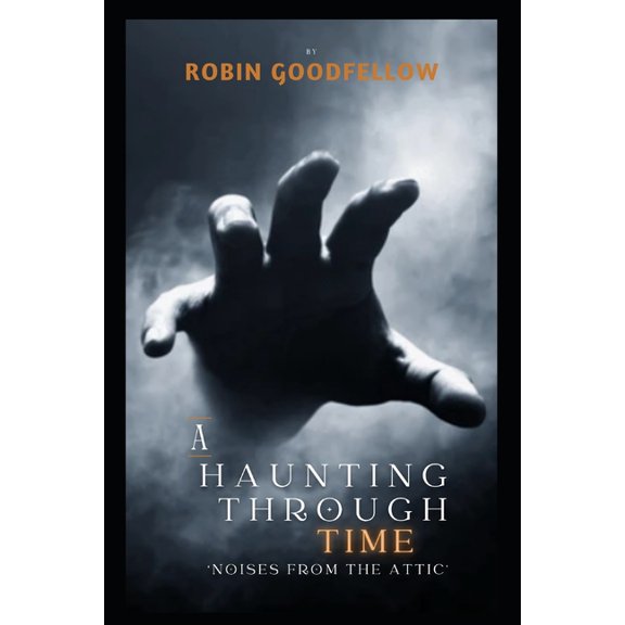 A Haunting Through Time: Noises from the Attic, (Paperback)