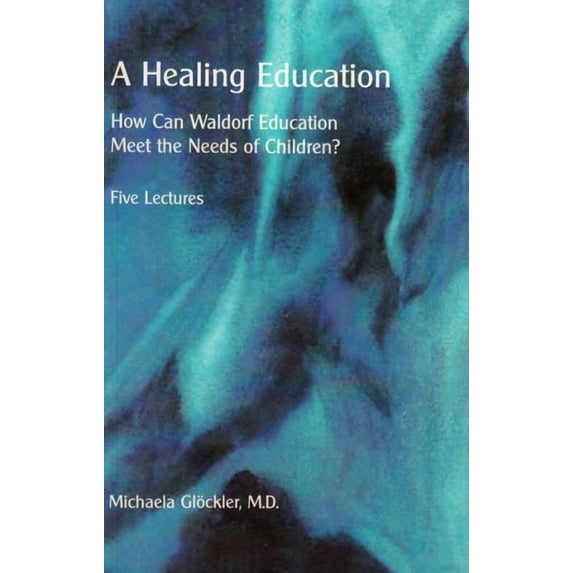 A Healing Education: How Can Waldorf Education Meet the Needs of Children?, (Paperback)