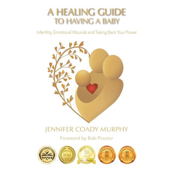 A Healing Guide to having a Baby: Infertility, Emotional Wounds and Taking Back Your Power, (Paperback)