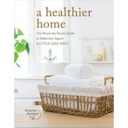 A Healthier Home : The Room by Room Guide to Make Any Space A Little Less Toxic (Hardcover)