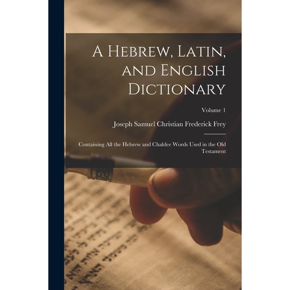 A Hebrew, Latin, and English Dictionary: Containing All the Hebrew and Chaldee Words Used in the Old Testament; Volume 1, (Paperback)