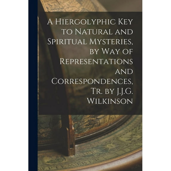 A Hiergolyphic Key to Natural and Spiritual Mysteries, by Way of Representations and Correspondences, Tr. by J.J.G. Wilkinson (Paperback)