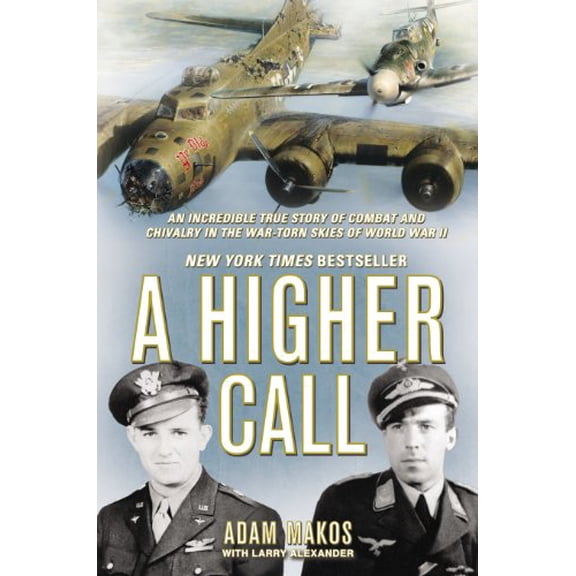 A Higher Call: An Incredible True Story of Combat and Chivalry in the War-Torn Skies of World War II