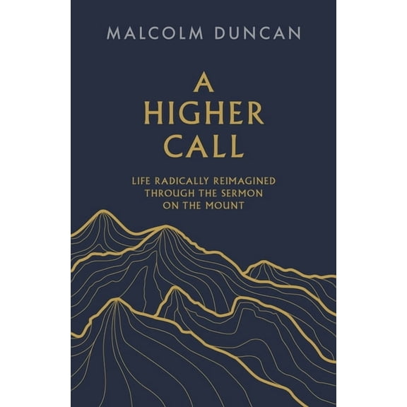 A Higher Call: Life Radically Reimagined Through the Sermon on the Mount, (Paperback)