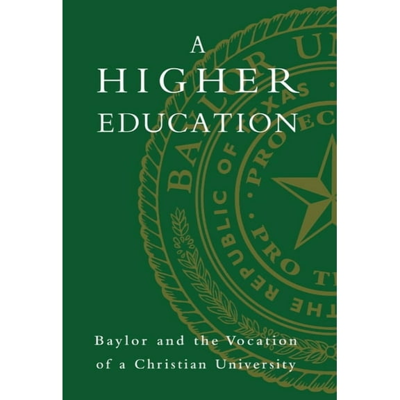 A Higher Education: Baylor and the Vocation of a Christian University, (Paperback)