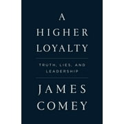JAMES COMEY A Higher Loyalty: Truth, Lies, and Leadership