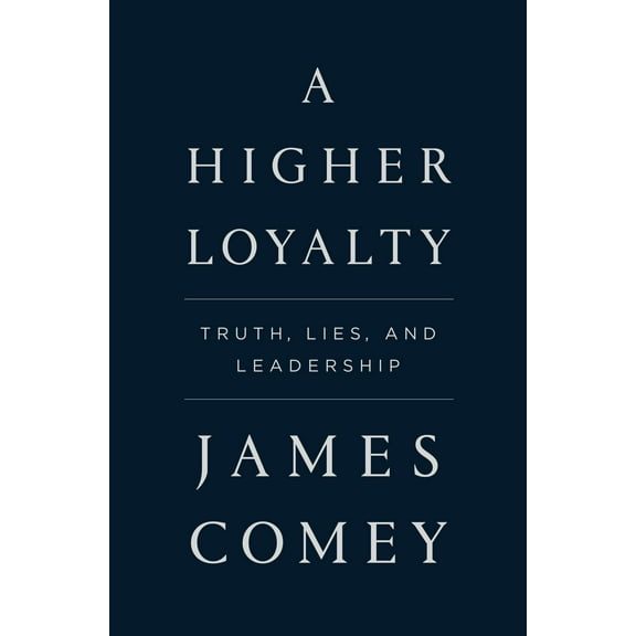 A Higher Loyalty: Truth, Lies, and Leadership