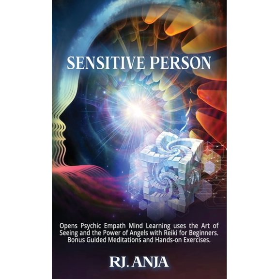A Highly Sensitive Person Opens Psychic : Empath Mind Learning uses the Art of Seeing and the Power of Angels with Reiki for Beginners. Bonus Guided Meditations and Hands-on Exercises. (Hardcover)