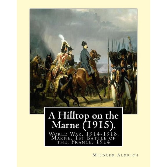 A Hilltop on the Marne (1915). By: Mildred Aldrich (Original Version): World War, 1914-1918, Marne, 1st Battle of the, France, 1914