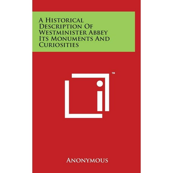 A Historical Description of Westminister Abbey Its Monuments and Curiosities (Hardcover)