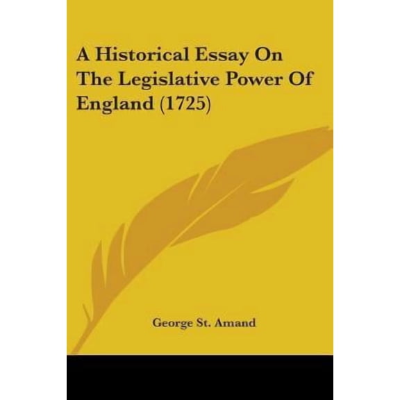 A Historical Essay On The Legislative Power Of England (1725) (Paperback)