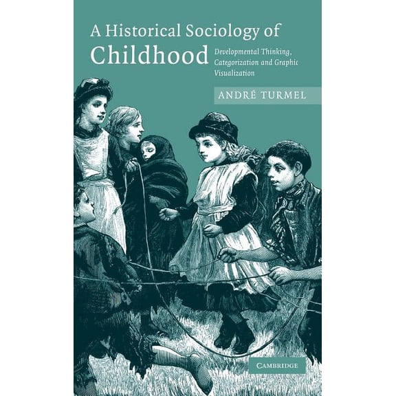 A Historical Sociology of Childhood: Developmental Thinking, Categorization and Graphic Visualization, (Hardcover)