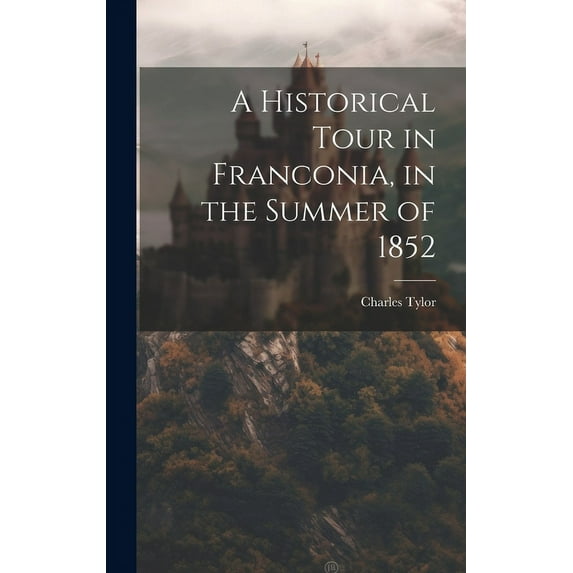 A Historical Tour in Franconia, in the Summer of 1852 (Hardcover)