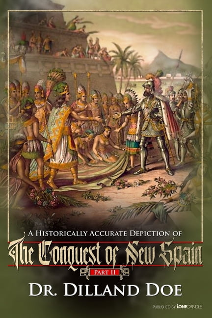 A Historically Accurate Depiction Of: The Conquest of New Spain: A historically accurate depiction of (Paperback)