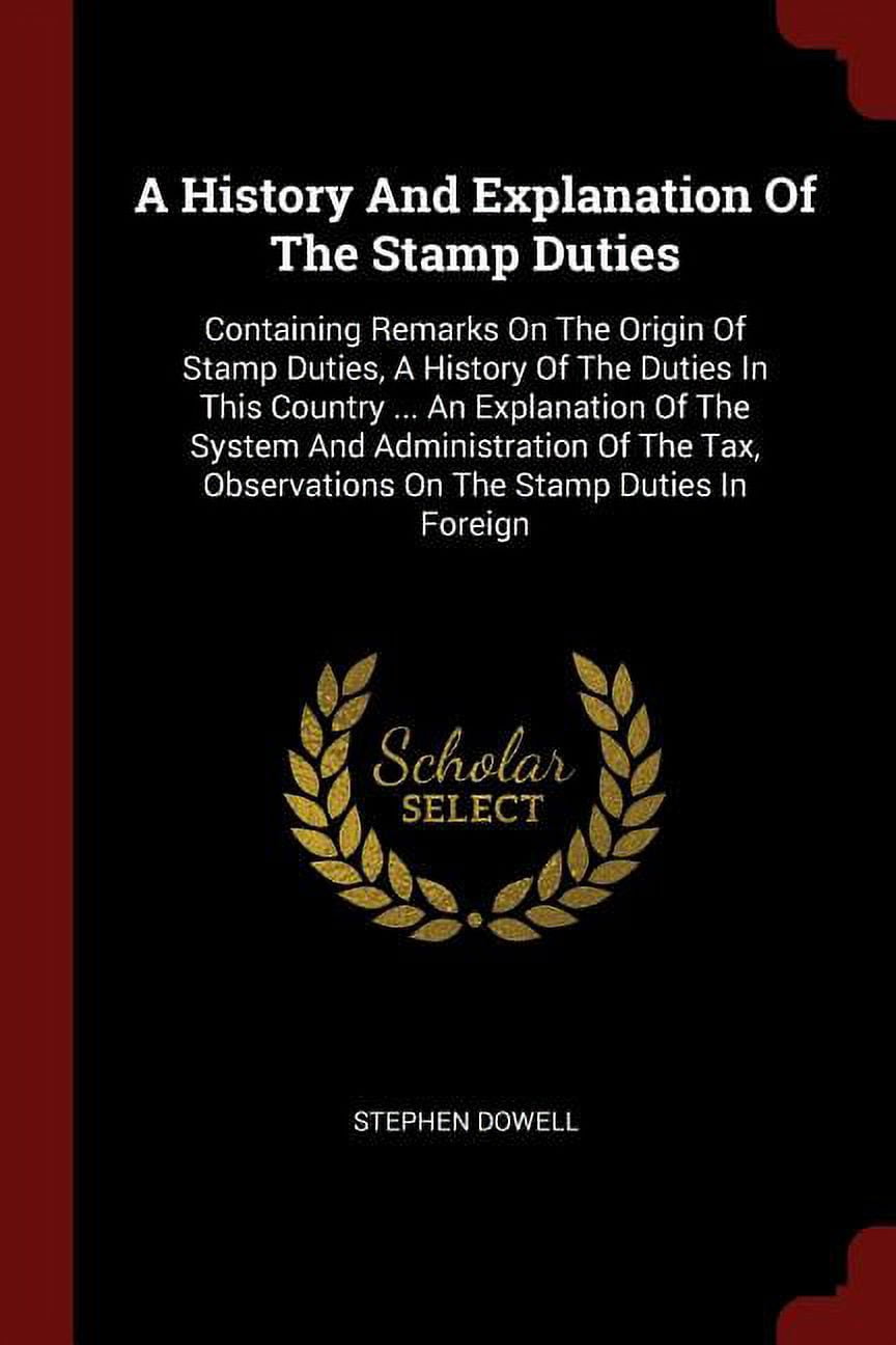A History And Explanation Of The Stamp Duties Containing Remarks On