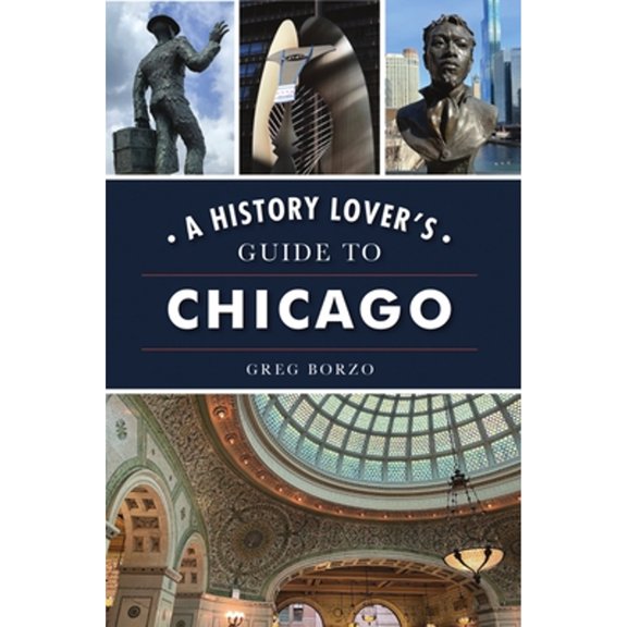 Pre-Owned A History Lover's Guide to Chicago (Paperback) 146714570X 9781467145701