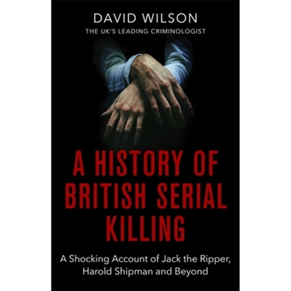 Pre-Owned A History of British Serial Killing: The Shocking Account of Jack the Ripper, Harold Shipman and Beyond (Paperback) 0751581070 9780751581072