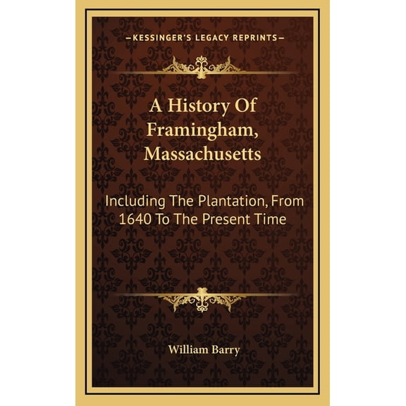 A History Of Framingham, Massachusetts : Including The Plantation, From 1640 To The Present Time (Hardcover)