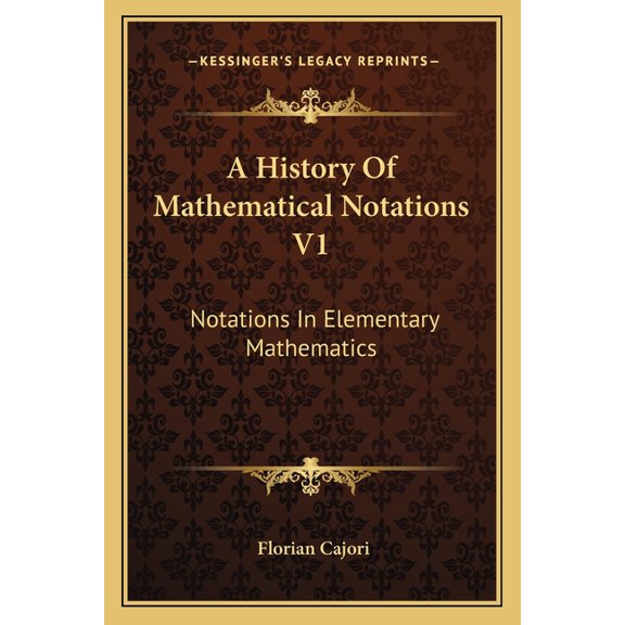 A History Of Mathematical Notations V1 : Notations In Elementary Mathematics (Paperback)
