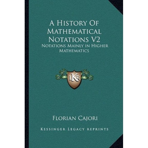 A History Of Mathematical Notations V2: Notations Mainly in Higher Mathematics Paperback 1162979356 9781162979359 Florian Cajori
