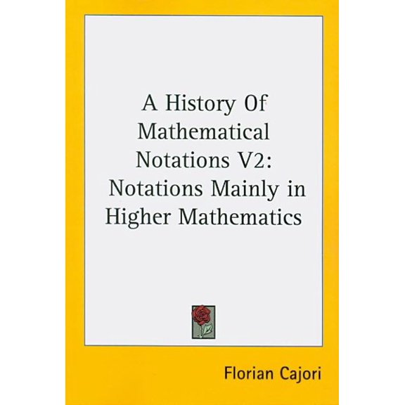History of Mathematical Notations : Notations Mainly in Higher Mathematics